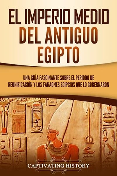 El Imperio medio del antiguo Egipto: Una guía fascinante sobre el periodo de reunificación y los faraones egipcios que lo gobernaron
