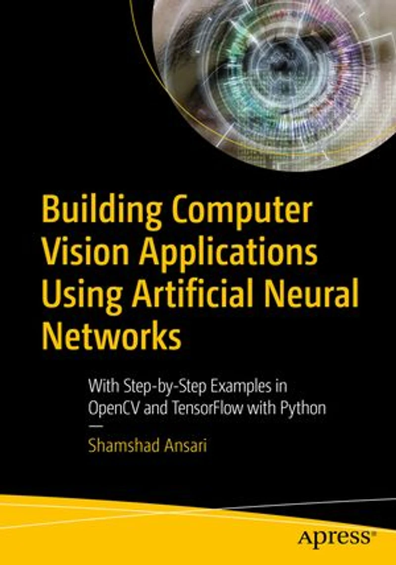 Building Computer Vision Applications Using Artificial Neural Networks: with Examples OpenCV and TensorFlow Pyth: Python