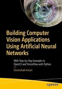 Building Computer Vision Applications Using Artificial Neural Networks: with Examples OpenCV and TensorFlow Pyth: Python