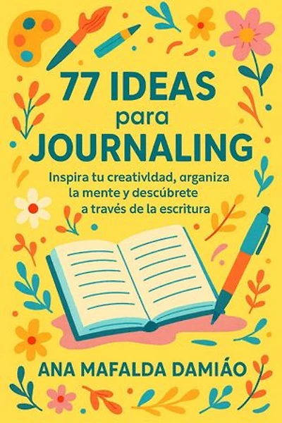 77 ideas para Journaling - Inspira tu creatividad, organiza la mente y descúbrete a través de la escritura