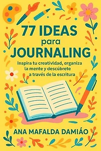 77 ideas para Journaling - Inspira tu creatividad, organiza la mente y descúbrete a través de la escritura