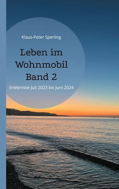 Leben im Wohnmobil Band 2: Erlebnisse Juli 2023 bis Juni 2024