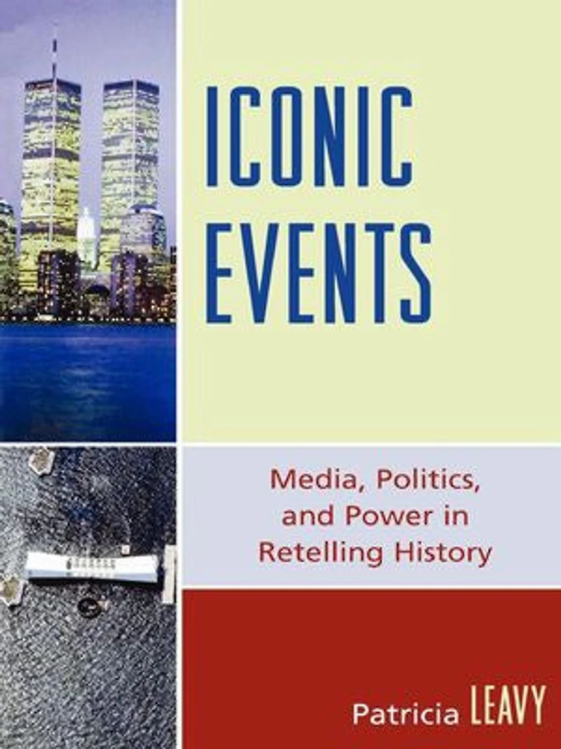 Iconic Events: Media, Politics, and Power Retelling History