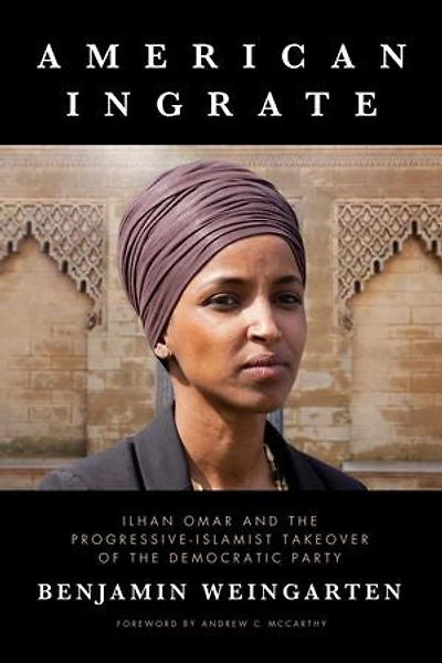 American Ingrate: Ilhan Omar and the Progressive-Islamist Takeover of the Democratic Party