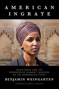 American Ingrate: Ilhan Omar and the Progressive-Islamist Takeover of the Democratic Party