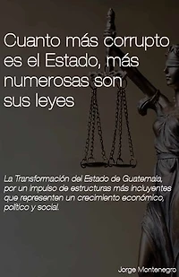Cuanto más corrupto es el Estado, más numerosas son sus leyes: La Transformación del Estado de Guatemala, por un impulso de estructuras más incluyentes que representen un crecimiento económico, político y social.