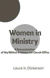Women in Ministry: A Reexamination of Key Biblical Evidence and Church Office