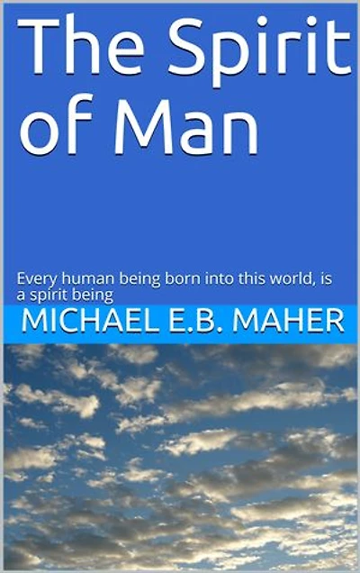 The Spirit of Man: Every human being born into this world, is a spirit being