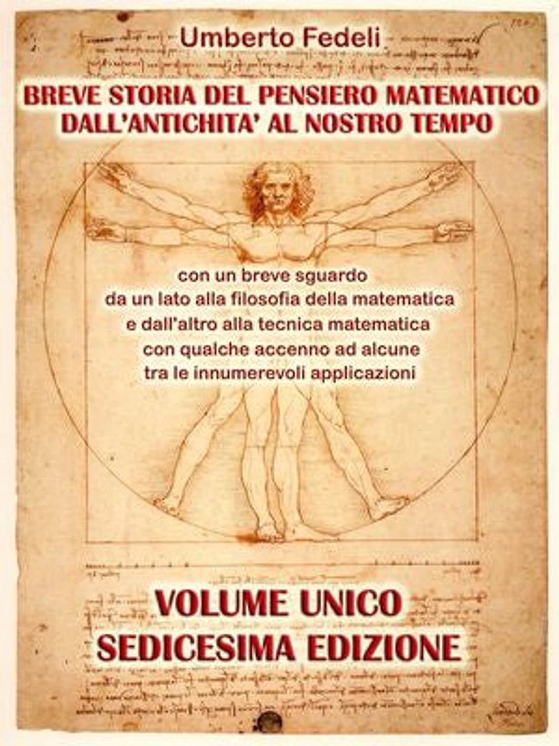 BREVE STORIA DEL PENSIERO MATEMATICO DALL'ANTICHITA' AL NOSTRO TEMPO: con un breve sguardo da un lato alla filosofia della matematica e dall'altro alla tecnica matematica con qualche accenno ad alcune tra le innumerevoli applicazioni. SEDICESIMA EDIZIONE