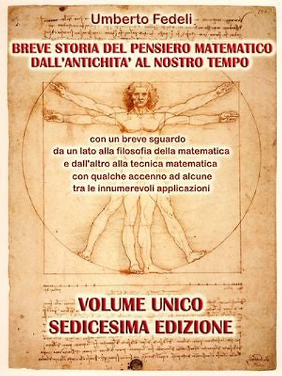 BREVE STORIA DEL PENSIERO MATEMATICO DALL'ANTICHITA' AL NOSTRO TEMPO: con un breve sguardo da un lato alla filosofia della matematica e dall'altro alla tecnica matematica con qualche accenno ad alcune tra le innumerevoli applicazioni. SEDICESIMA EDIZIONE