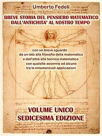 BREVE STORIA DEL PENSIERO MATEMATICO DALL'ANTICHITA' AL NOSTRO TEMPO: con un breve sguardo da un lato alla filosofia della matematica e dall'altro alla tecnica matematica con qualche accenno ad alcune tra le innumerevoli applicazioni. SEDICESIMA EDIZIONE