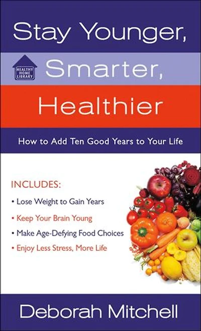 Stay Younger, Smarter, Healthier: How to Add Ten Good Years to Your Life