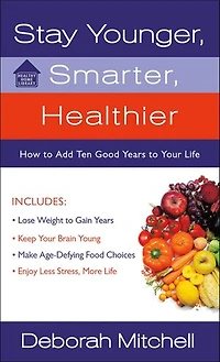 Stay Younger, Smarter, Healthier: How to Add Ten Good Years to Your Life