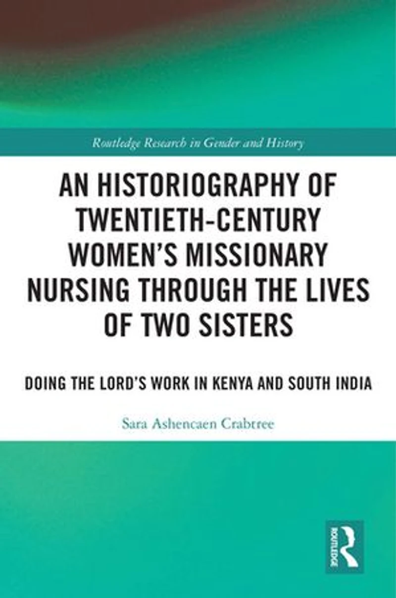 An Historiography of Twentieth-Century Women's Missionary Nursing Through the Lives Two Sisters: Doing Lord's Work Kenya and South India