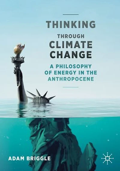 Thinking Through Climate Change: A Philosophy Of Energy The Anthropocene