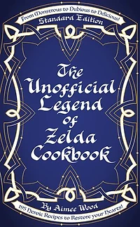 The Unofficial Legend of Zelda Cookbook: From Monstrous to Dubious to Delicious, 195 Heroic Recipes to Restore your Hearts!