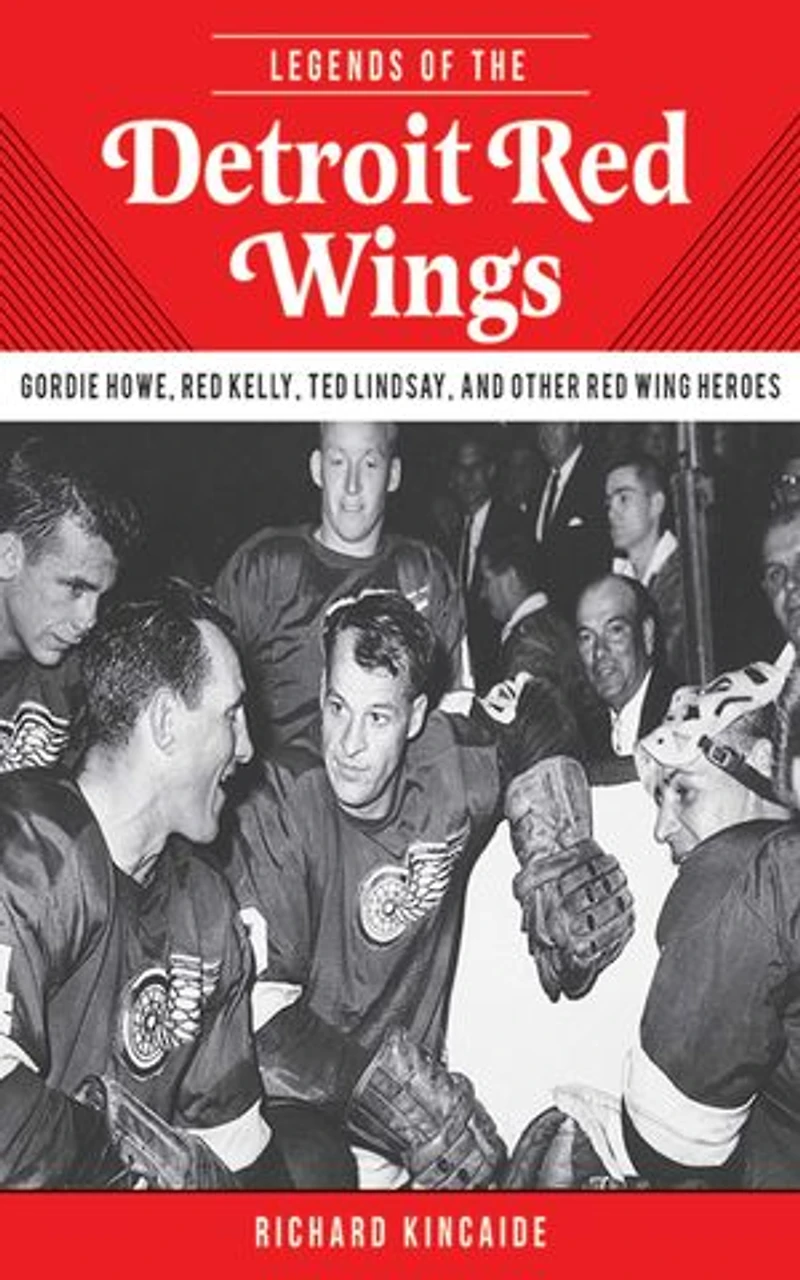 Legends of the Detroit Red Wings: Gordie Howe, Alex Delvecchio, Ted Lindsay, and Other Wings Heroes