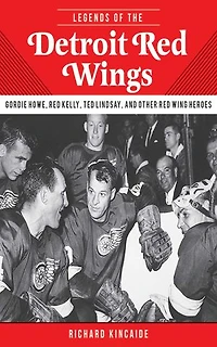 Legends of the Detroit Red Wings: Gordie Howe, Alex Delvecchio, Ted Lindsay, and Other Wings Heroes
