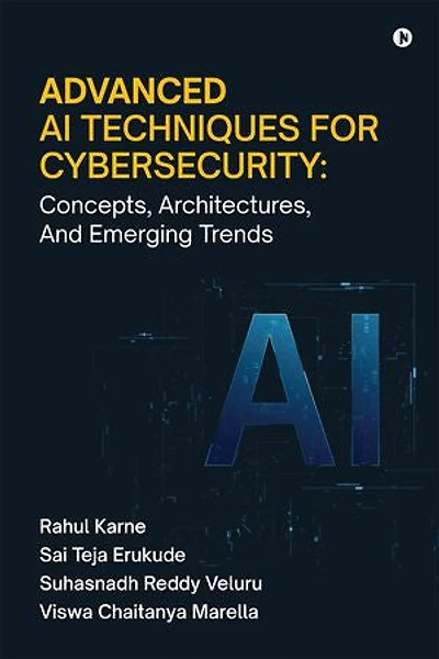 Advanced AI Techniques for Cybersecurity: Concepts, Architectures, And Emerging