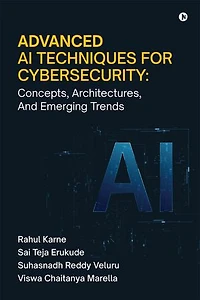 Advanced AI Techniques for Cybersecurity: Concepts, Architectures, And Emerging