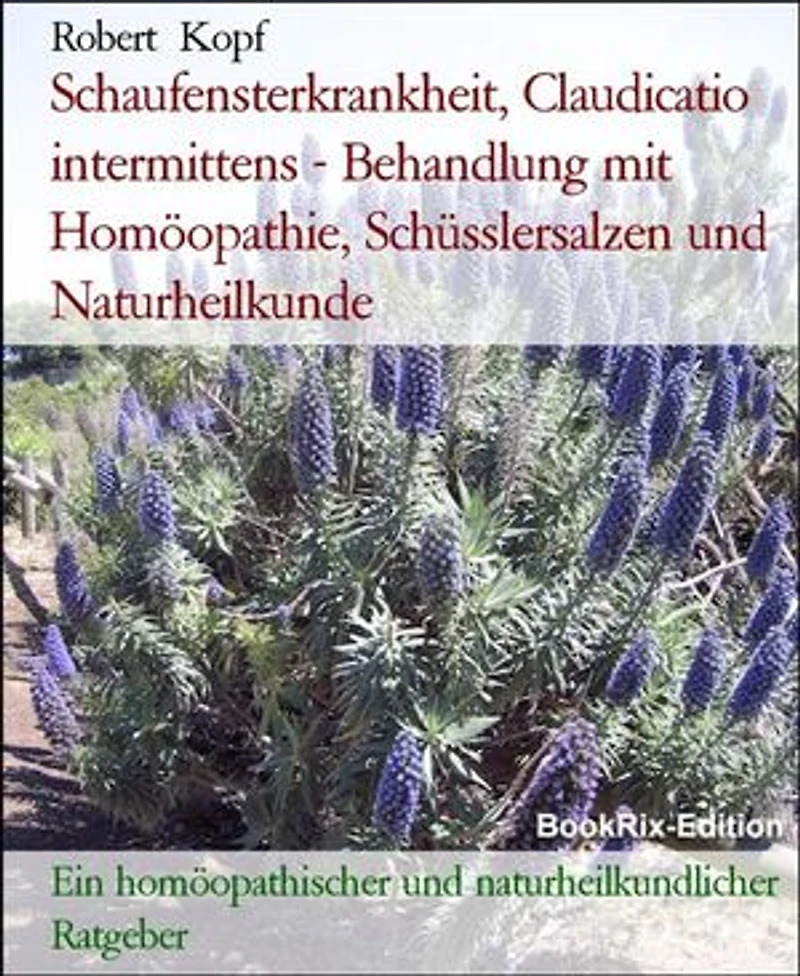 Schaufensterkrankheit, Claudicatio intermittens - Behandlung mit Homöopathie, Schüsslersalzen und Naturheilkunde: Ein homöopathischer und naturheilkundlicher Ratgeber