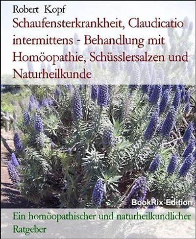 Schaufensterkrankheit, Claudicatio intermittens - Behandlung mit Homöopathie, Schüsslersalzen und Naturheilkunde: Ein homöopathischer und naturheilkundlicher Ratgeber