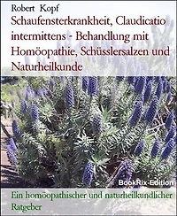 Schaufensterkrankheit, Claudicatio intermittens - Behandlung mit Homöopathie, Schüsslersalzen und Naturheilkunde: Ein homöopathischer und naturheilkundlicher Ratgeber