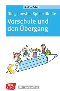 Die 50 besten Spiele für die Vorschule und den Übergang - ebook: Vom Kindergarten in die Grundschule: Schulvorbereitung mit Lern- und Gruppenspielen ohne Materialaufwand. Vorfreude wecken und Ängste nehmen