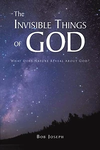 The Invisible Things of God: What Does Nature Reveal About God?