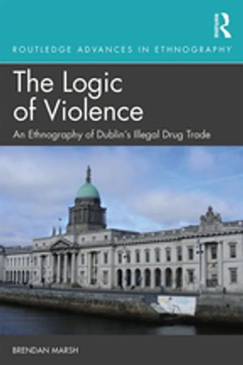 The Logic of Violence: An Ethnography Dublin's Illegal Drug Trade