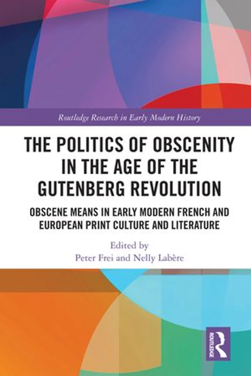 the Politics of Obscenity Age Gutenberg Revolution: Obscene Means Early Modern French and European Print Culture Literature