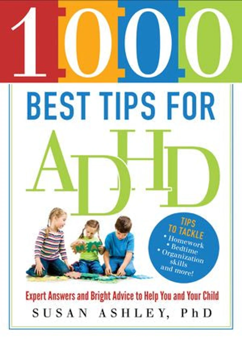 1000 Best Tips for ADHD: Expert Answers and Bright Advice to Help You Your Child