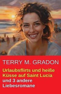 Urlaubsflirts und heiße Küsse auf Saint Lucia und 3 andere Liebesromane