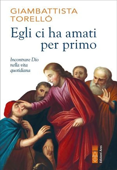 Egli ci ha amati per primo: Incontrare Dio nella vita quotidiana
