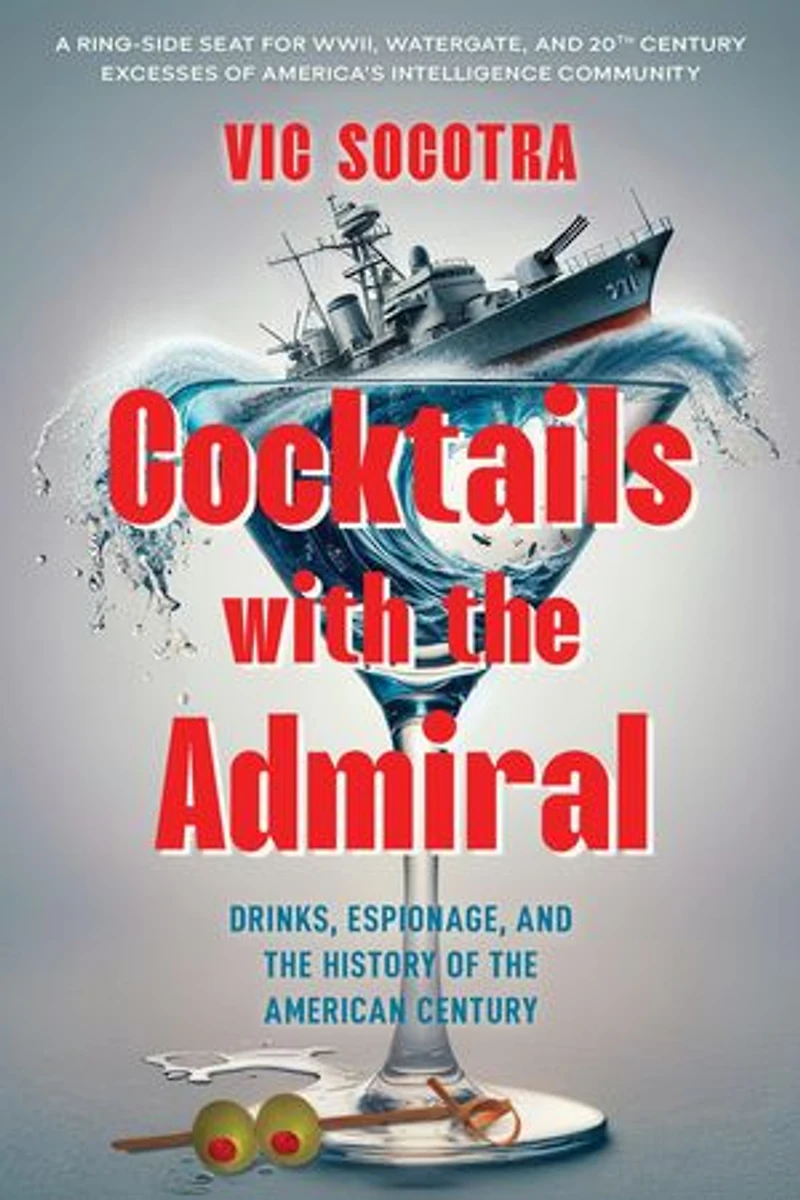 Cocktails With the Admiral: Drinks, Espionage, and the History of the American Century