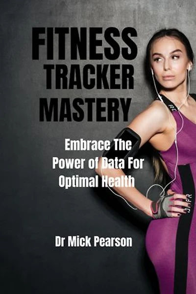 Fitness Tracker Mastery: Embrace the Power of Data for Optional Health