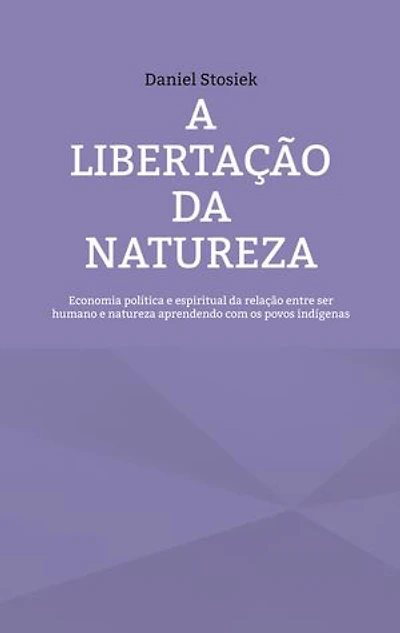 A libertação da natureza: Economia política e espiritual da relação entre ser humano e natureza aprendendo com os povos indígenas