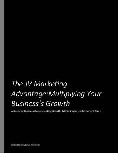 The JV Marketing Advantage: Multiplying Your Business's Growth - A Guide for Business Owners Seeking Growth, Exit Strategies or Retirement