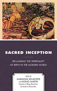 Sacred Inception: Reclaiming The Spirituality Of Birth Modern World