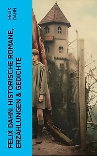 Felix Dahn: Historische Romane, Erzählungen & Gedichte: Odhin's Trost, Attila, Wallhall, Ein Kampf um Rom, Felicitas, Kaiser Karl und seine Paladine…