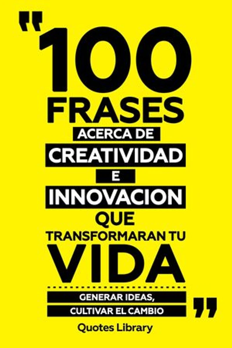 100 Frases Acerca De Creatividad E Innovacion Que Transformaran Tu Vida - Generar Ideas, Cultivar El Cambio