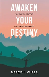 Awaken Your Destiny: The Biblical Journey from Faith to Success