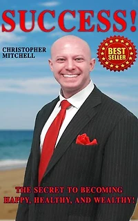 Success!: The Secret To Becoming Happy, Healthy, And Wealthy!