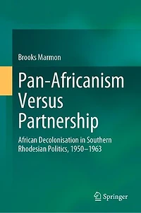 Pan-Africanism Versus Partnership: African Decolonisation Southern Rhodesian Politics, 1950-1963