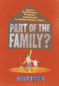 Part of the Family?: Nannies, Housekeepers, Caregivers and Battle for Domestic Workers' Rights