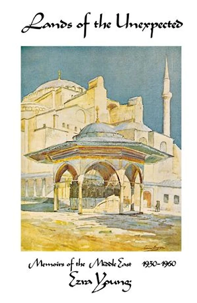 Lands of the Unexpected: Memoirs of the Middle East 1930-1960