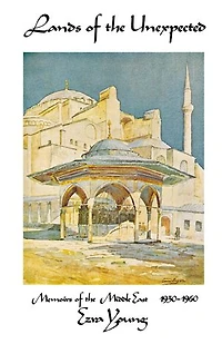 Lands of the Unexpected: Memoirs of the Middle East 1930-1960