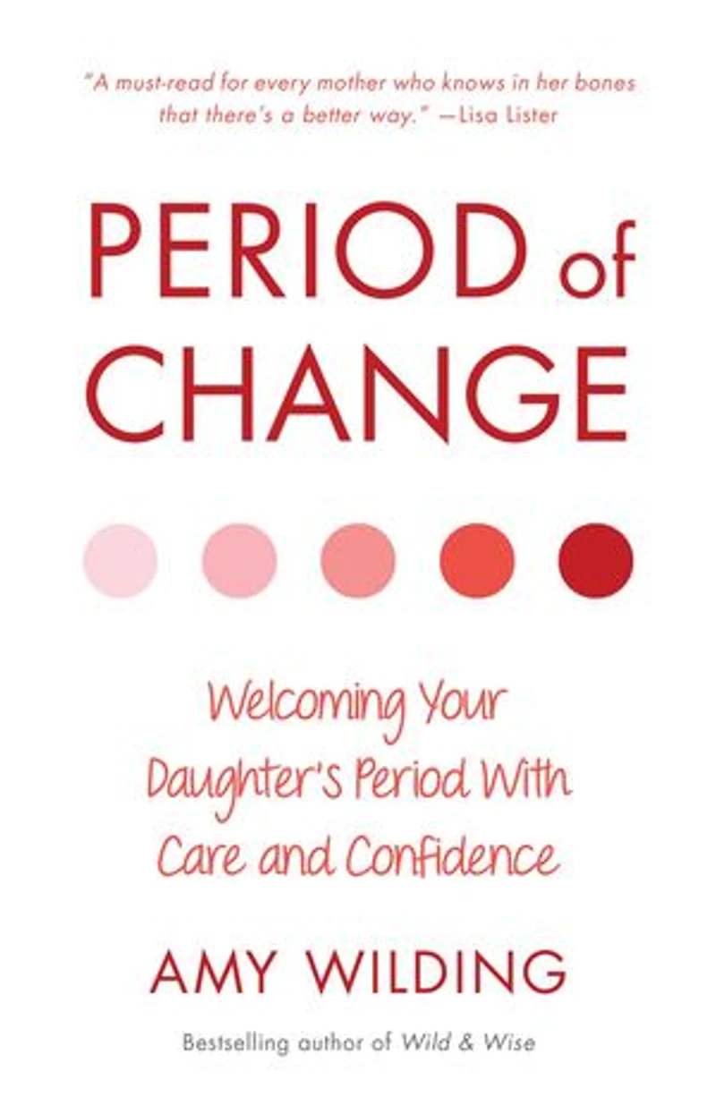 Period of Change: Welcoming Your Daughter's Period With Care and Confidence