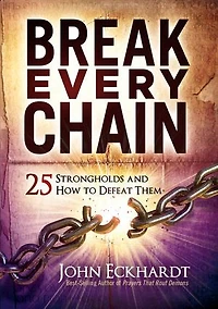 Break Every Chain: 25 Strongholds And How To Defeat Them