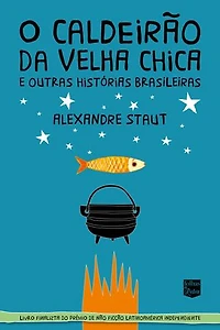 O caldeirão da Velha Chica: E outras histórias brasileiras
